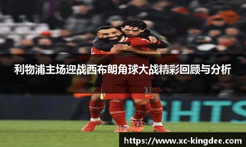 利物浦主场迎战西布朗角球大战精彩回顾与分析