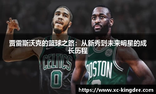 贾雷斯沃克的篮球之路：从新秀到未来明星的成长历程