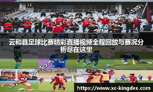 云和县足球比赛精彩直播视频全程回放与赛况分析尽在这里